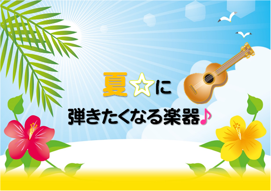 夏☆に弾きたくなる楽器♪